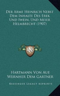 Der Arme Heinrich Nebst Dem Inhalte Des Erek Und Iwein, Und Meier Helmbrecht
