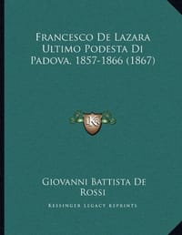 Francesco de Lazara Ultimo Podesta Di Padova, 1857-1866
