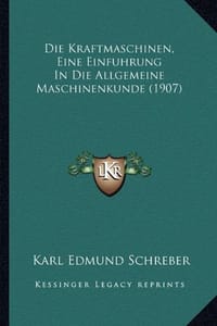 Die Kraftmaschinen, Eine Einfuhrung in Die Allgemeine Maschinenkunde