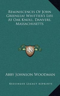 Reminiscences of John Greenleaf Whittier's Life at Oak Knoll, Danvers, Massachusetts
