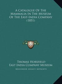 A   Catalogue of the Mammalia in the Museum of the East-India a Catalogue of the Mammalia in the Museum of the East-India Company (1851) Company (1851