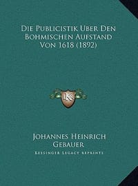 Die Publicistik Uber Den Bohmischen Aufstand Von 1618
