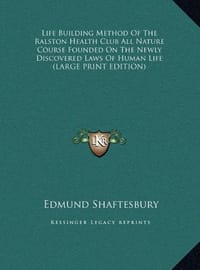 Life Building Method of the Ralston Health Club All Nature Course Founded on the Newly Discovered Laws of Human Life