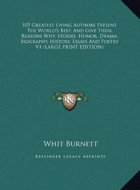 105 Greatest Living Authors Present the World's Best, and Give Their Reasons Why, Stories, Humor, Drama, Biography, History, Essays and Poetry V1