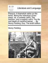 Pasquin. a Dramatick Satire on the Times. Being the Rehearsal of Two Plays, Viz. a Comedy Call'd, the Election; And a Tragedy Call'd, the Life and Dea