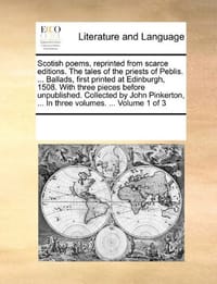 Scotish Poems, Reprinted from Scarce Editions. the Tales of the Priests of Peblis. ... Ballads, First Printed at Edinburgh, 1508. with Three Pieces Be - Multiple Contributors, See Notes