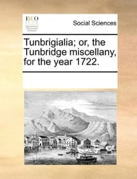 Tunbrigialia; Or, the Tunbridge Miscellany, for the Year 1722. - Multiple Contributors, See Notes