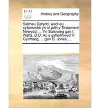 Salmau Dafydd, Wedi Eu Cyfansoddi Yn Ol Jaith y Testament Newydd; ... Yn Saisnaeg Gan I. Watts, D.D. AC a Gyfieithiwyd I'r Gymraeg, ... Gan D. Jones, - Multiple Contributors