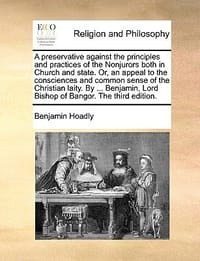 A   Preservative Against the Principles and Practices of the Nonjurors Both in Church and State. Or, an Appeal to the Consciences and Common Sense of