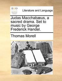 Judas Macchab]us, a Sacred Drama. Set to Music by George Frederick Handel.