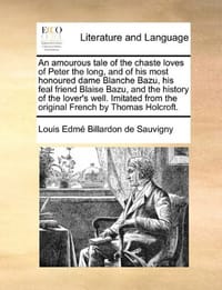 An  Amourous Tale of the Chaste Loves of Peter the Long, and of His Most Honoured Dame Blanche Bazu, His Feal Friend Blaise Bazu, and the History of t