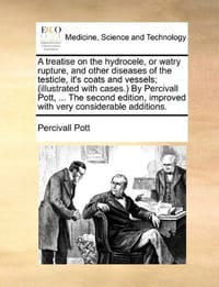 A   Treatise on the Hydrocele, or Watry Rupture, and Other Diseases of the Testicle, It's Coats and Vessels;