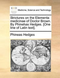 Strictures on the Elementa Medicinae of Doctor Brown. by Phinehas Hedges.