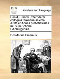 Desid. Erasmi Roterodami Colloquia Familiaria Selecta. Juxta Editiones Probatissimas. in Usum Schol] Edinburgensis.