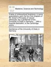 A   Taste of Philosophical Fanaticism; In Some Speculations Upon the Four First Chapters of Mr. Green's Principles of Natural Philosophy. by a Gentlem