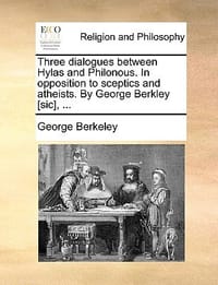 Three Dialogues Between Hylas and Philonous. in Opposition to Sceptics and Atheists. by George Berkley