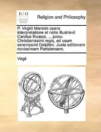 P. Virgilii Maronis Opera Interpretatione Et Notis Illustravit Carolus Ru]us, ... Jussu Christianissimi Regis, Ad Usum Serenissimi Delphini. Juxta Edi