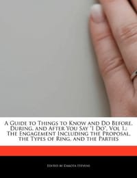 A   Guide to Things to Know and Do Before, During, and After You Say "I Do," Vol 1. - Stevens, Dakota