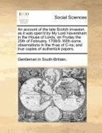 An  Account of the Late Scotch Invasion; As It Was Open'd by My Lord Haversham in the House of Lords, on Fryday the 25th of February, 1708/9. with Som