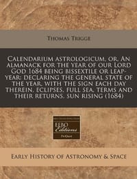 Calendarium Astrologicum, Or, an Almanack for the Year of Our Lord God 1684 Being Bissextile or Leap-Year