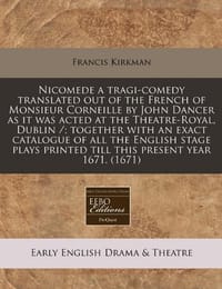 Nicomede a Tragi-Comedy Translated Out of the French of Monsieur Corneille by John Dancer as It Was Acted at the Theatre-Royal, Dublin /; Together wit