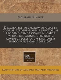 Declaration Regnorum Angliae Et Scotiae Foedere & Armis Junctorum Pro Vindicanda Communi Causa Patriae Religionis & Libertatis, Adversus Sceleratum Fa