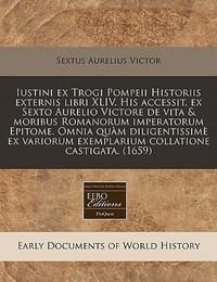 Iustini Ex Trogi Pompeii Historiis Externis Libri XLIV. His Accessit, Ex Sexto Aurelio Victore de Vita & Moribus Romanorum Imperatorum Epitome. Omnia