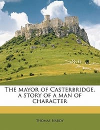 The Mayor of Casterbridge, a Story of a Man of Character