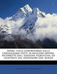 Opere, Colle Controversie Sulla Gerusalemme Poste in Migliore Ordine, Ricorrette Sull' Edizione Fiorentina, Ed Illustrate Dal Professore Gio. Rosini