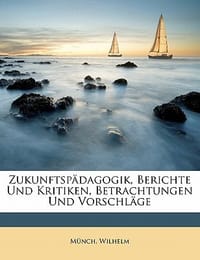Zukunftspadagogik, Berichte Und Kritiken, Betrachtungen Und Vorschlage - Wilhelm, Munch