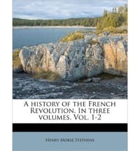A History of the French Revolution. in Three Volumes. Vol. 1-2