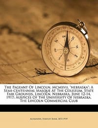 The Pageant of Lincoln, MCMXVII, \Nebraska\"; A Semi-Centennial Masque at the Coliseum
