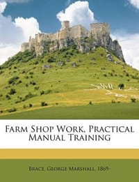 Farm Shop Work, Practical Manual Training - Brace, George Marshall 1869