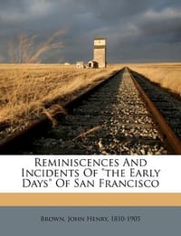 Reminiscences and Incidents of \The Early Days\" of San Francisco"