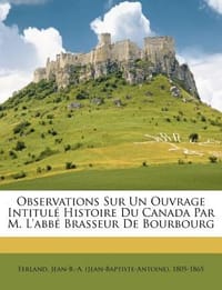 Observations Sur Un Ouvrage Intitul Histoire Du Canada Par M. L'Abb Brasseur de Bourbourg