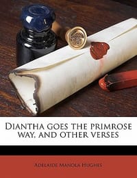 Diantha Goes the Primrose Way, and Other Verses - Hughes, Adelaide Manola
