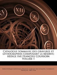 Catalogue Sommaire Des Gravures Et Lithographies Composant La R Serve; R Dige Par Fran OIS Courboin Volume 1
