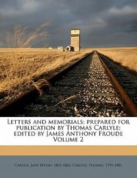 Letters and Memorials; Prepared for Publication by Thomas Carlyle; Edited by James Anthony Froude Volume 2 - Carlyle, Thomas; Carlyle, Jane Welsh 1801;