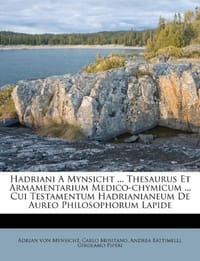 Hadriani a Mynsicht ... Thesaurus Et Armamentarium Medico-Chymicum ... Cui Testamentum Hadrianianeum de Aureo Philosophorum Lapide