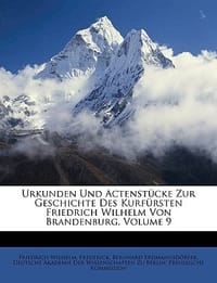 Urkunden Und Actenstcke Zur Geschichte Des Kurfrsten Friedrich Wilhelm Von Brandenburg, Volume 9