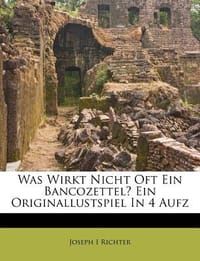 Was Wirkt Nicht Oft Ein Bancozettel? Ein Originallustspiel in 4 Aufz