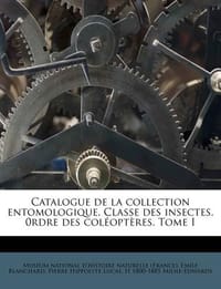 Catalogue de La Collection Entomologique. Classe Des Insectes. 0rdre Des Col Opt Res. Tome I