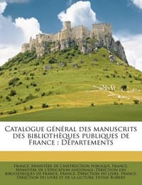 Catalogue G N Ral Des Manuscrits Des Biblioth Ques Publiques de France