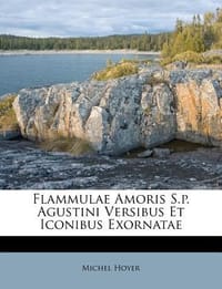 Flammulae Amoris S.P. Agustini Versibus Et Iconibus Exornatae