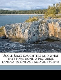 Uncle Sam's Daughters and What They Have Done, a Pictorial Fantasy in One Act and One Scene;