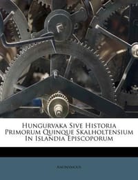 Hungurvaka Sive Historia Primorum Quinque Skalholtensium in Islandia Episcoporum