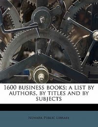 1600 Business Books; A List by Authors, by Titles and by Subjects