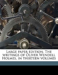 Large Paper Edition. the Writings of Oliver Wendell Holmes, in Thirteen Volumes