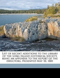 List of Recent Additions to the Library of the Long Island Historical Society, Being an Appendix to the Report of the Directors, Presented May 10, 188