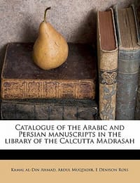 Catalogue of the Arabic and Persian Manuscripts in the Library of the Calcutta Madrasah